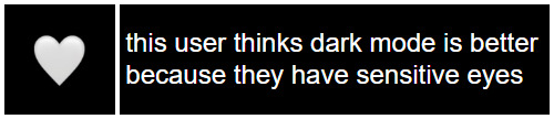 a white heart on a black background 'this user thinks dark mode is better because they have sensitive eyes'
